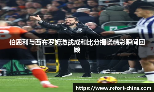 伯恩利与西布罗姆激战成和比分揭晓精彩瞬间回顾