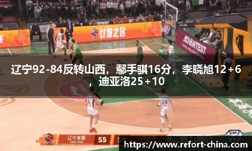 辽宁92-84反转山西，鄢手骐16分，李晓旭12+6，迪亚洛25+10