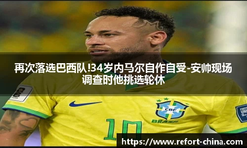 再次落选巴西队!34岁内马尔自作自受-安帅现场调查时他挑选轮休